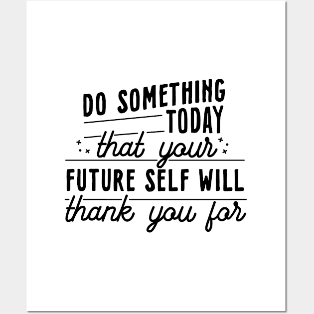 Do Something Today That Your Future Self Will Thank You For Wall Art by hugandmug